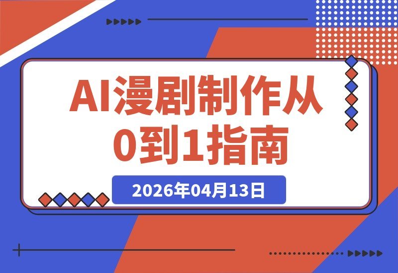 【2026.04.13】AI漫剧速成课：零基础入门到精通，剧本角色分镜剪辑全掌握，轻松打造爆款变现-小鱼项目网