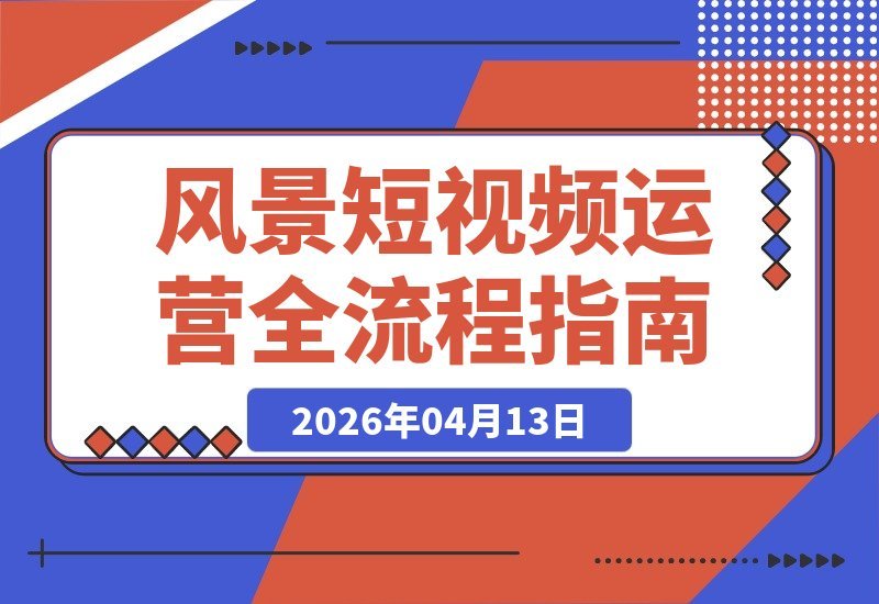 【2026.04.13】诗词美学赋能风景短视频：新号定位、对标养号与DOU+高效投放全攻略-小鱼项目网