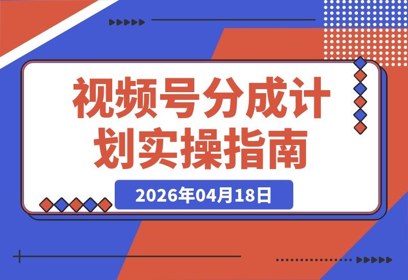 【2026.04.18】视频号变现599元课程：Red团队实战教学，拍视频赢广告分成，八大热门领域一网打尽-小鱼项目网
