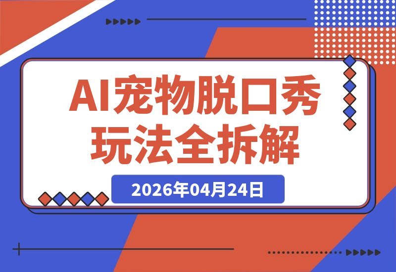 【2026.04.24】宠物赛道新风口！AI玩转“宠物脱口秀”，10条视频爆收17W赞，全流程揭秘-小鱼项目网