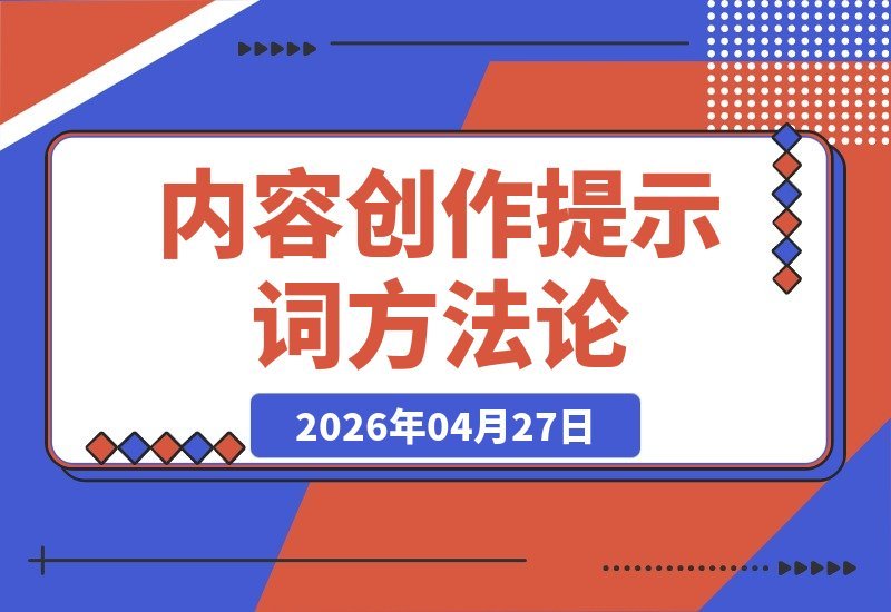 【2026.04.27】我实战总结的内容创作提示词方法论：1.1万字全盘分享｜附精选提示词模板-小鱼项目网