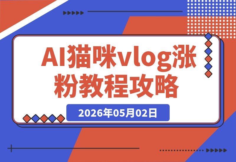 【2026.05.01】猫咪Vlog新玩法：28条视频涨粉32.7W，AI一键生成，超简单教程+变现指南-小鱼项目网