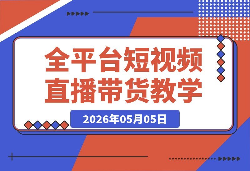 【2026.05.05】短视频+图文+直播带货VIP陪跑，一站式全平台起号、选品、实拍、剪辑、投放、变现全流程教学-小鱼项目网