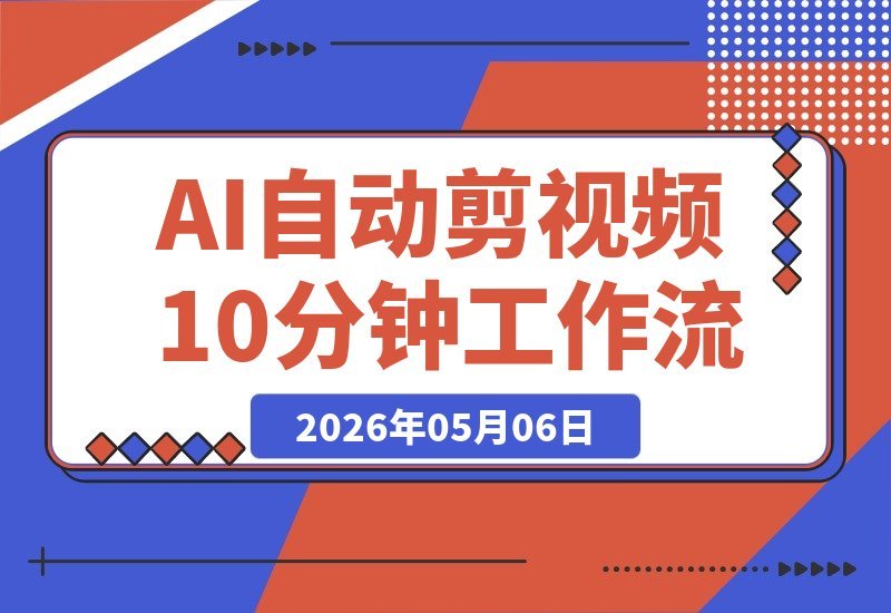 【2026.05.06】告别剪映！我用AI自动剪视频，10分钟完整工作流全公开-小鱼项目网
