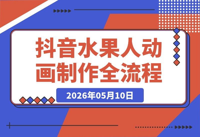 【2026.05.10】抖音博主揭秘水果人动画制作全流程,流量密码轻松掌握,每支视频百万播放,伙伴计划、分成计划、商单、收徒一站式解锁!-小鱼项目网