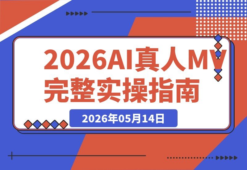 【2026.05.13】不讲虚的，只讲实操！2026独家AI真人MV课程，手把手拆解人物一致性完整方案-小鱼项目网