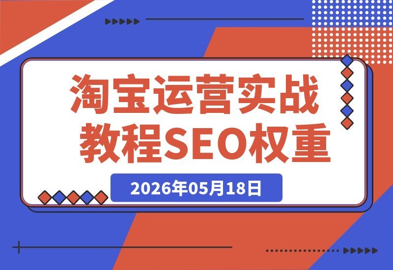 【2026.05.18】1. 淘宝金牌运营实战全攻略：SEO权重优化、万相台推广与爆款打造秘籍
2. 2026淘宝运营进阶课：掌握SEO权重与万相台推广，数据驱动打造爆款
3. 淘宝运营高手速成：SEO优化+万相台推广，数据化引爆爆款全程解析
4. 淘宝金牌运营实战指南：从SEO权重到万相台推广，爆款打造一学就会
5-小鱼项目网