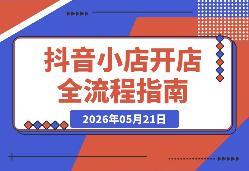 【2026.05.21】抖音小店零基础系统课:从开店到无货源代销、自有货源,三大模式轻松跑通抖店全流程-小鱼项目网