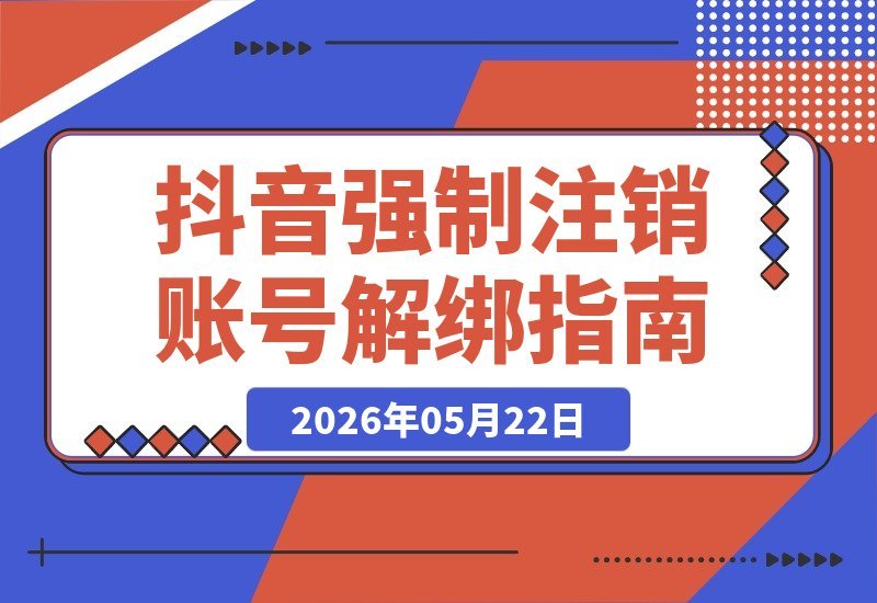 【2026.05.22】抖音禁言账号强制注销(可登录)释放手机号,完整版含延期处罚解决方案-小鱼项目网