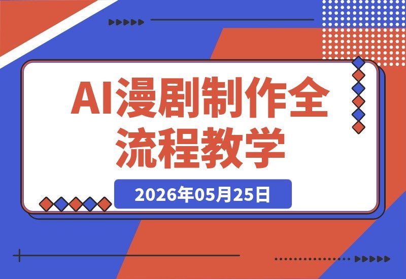 【2026.05.25】零基础也能上手！AI漫剧制作实操课：从软件配置、工具用法到分镜生成、剪辑成片，学完即会-小鱼项目网