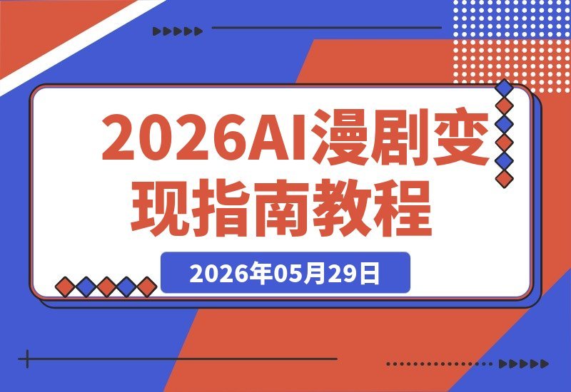 【2026.05.29】2026 AI漫剧变现全攻略|零基础入门到批量出片,掌握标准化流程,轻松对接商业接单渠道-小鱼项目网