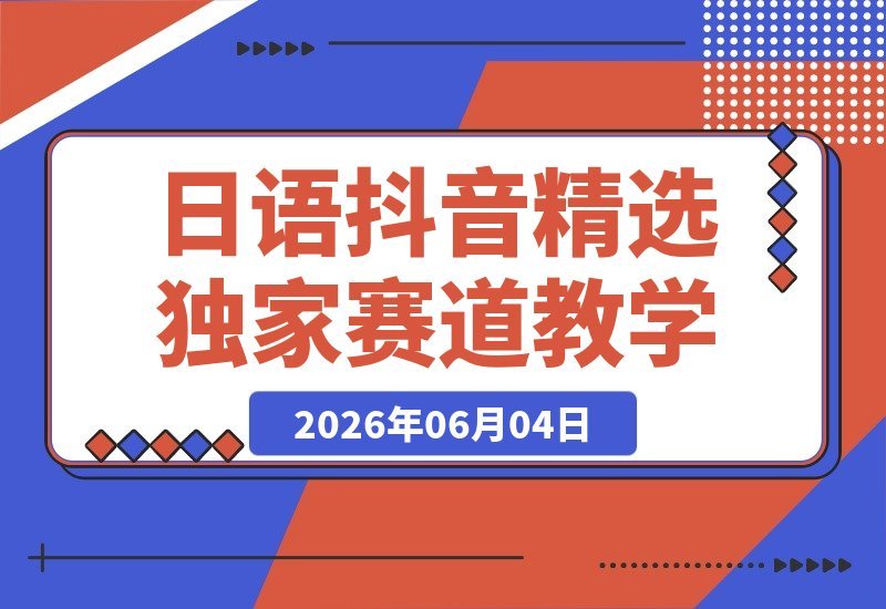 【2026.06.04】独家揭秘！日语入局抖音精选赛道，一条作品当天开启精选，速来自测！-小鱼项目网
