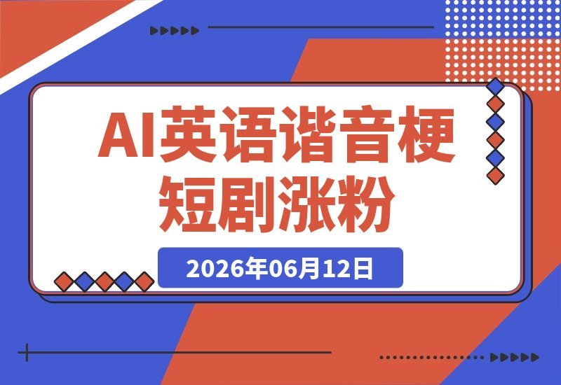 【2026.06.12】0成本玩转AI英语谐音梗短剧！26条视频狂吸20W粉，新手小白也能轻松起号-小鱼项目网