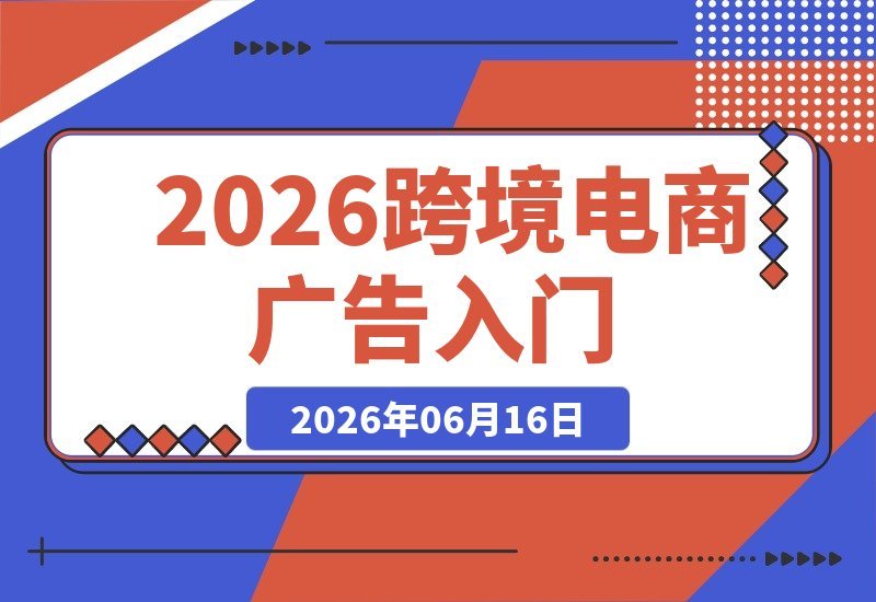 【2026.06.16】2026跨境电商广告营销实战:Facebook与Instagram零基础入门,掌握海外社媒广告投放技巧-小鱼项目网