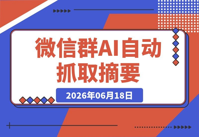 【2026.06.18】微信群AI Agent:让普通人也能自动抓取重要消息、生成摘要并实现智能预处理-小鱼项目网
