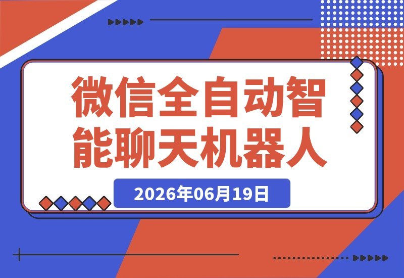 【2026.06.19】微信全自动聊天机器人:智能回复+自定义搜索资源自动发送,功能强大到超乎想象!-小鱼项目网
