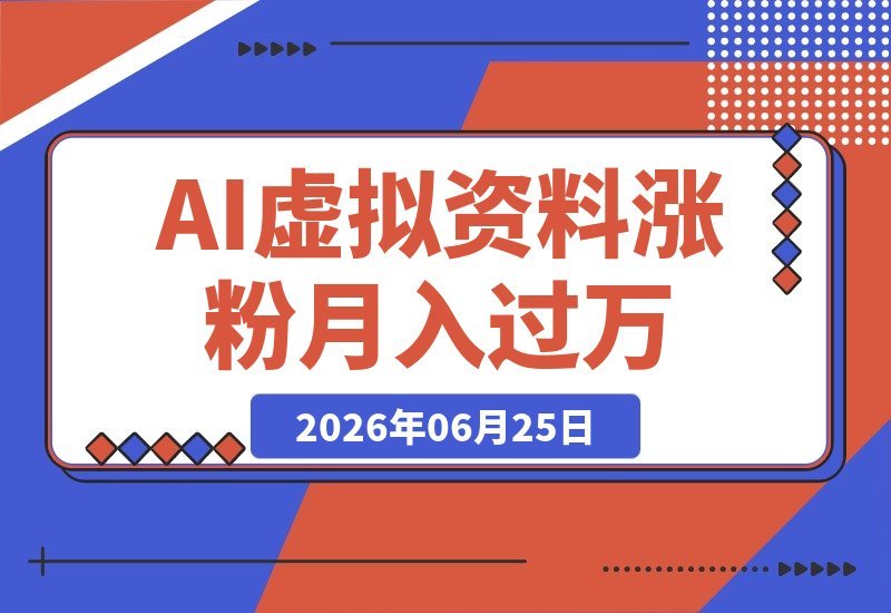 【2026.06.25】3个月涨粉5.6万，单店月入过万：普通人靠AI虚拟资料逆袭的真实复盘-小鱼项目网