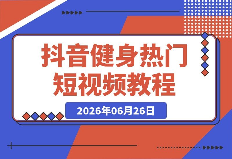 【2026.06.26】居家健身燃脂塑形精选课：力量训练+独家技巧，适合抖音商单与私域引流-小鱼项目网