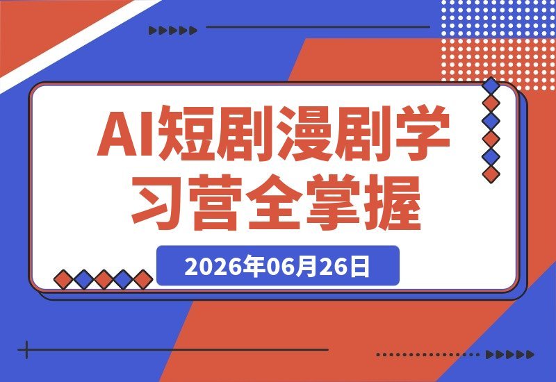 【2026.06.26】2026 AI短剧漫剧实战营：即梦Seedance2.0+九宫格分镜，解锁150+行业宣传片精髓-小鱼项目网