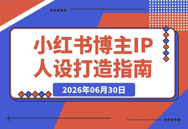 【2026.06.30】宝妈必看！从0到1打造可变现自媒体账号：IP人设、赛道定位、文案创作、薯条投放与直播实操全攻略-小鱼项目网