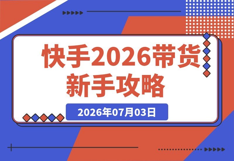 【2026.07.03】2026快手带货新玩法|门槛低、素材引流+精准投放,不用开店、不用售后,新手轻松日赚1000+-小鱼项目网