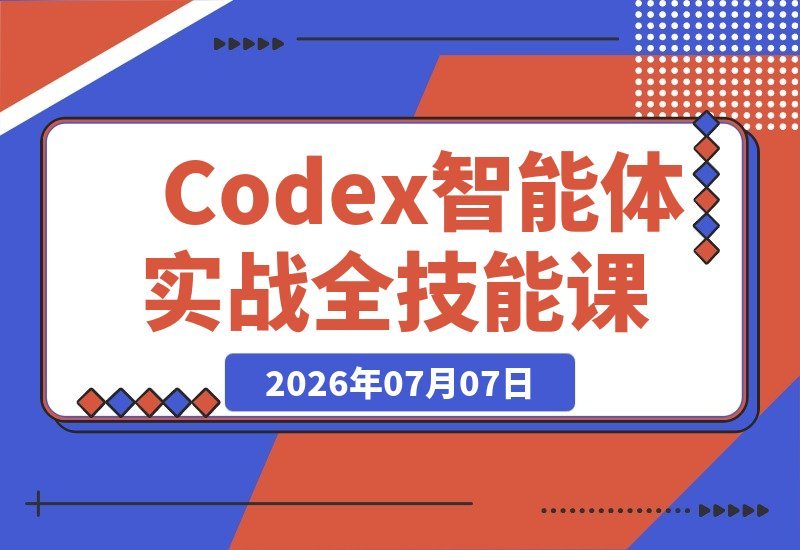 【2026.07.07】2026 Codex智能体实战课：从安装到智能体小镇架构，一站式掌握视频创作、数字人与办公提效全技能-小鱼项目网