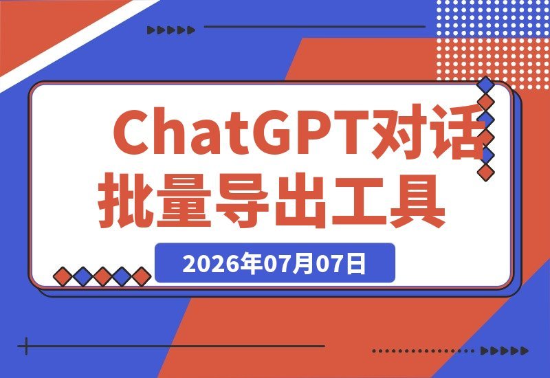 【2026.07.07】一键批量导出ChatGPT对话到本地，支持Markdown/JSON格式，纯本地运行保障数据隐私安全-小鱼项目网
