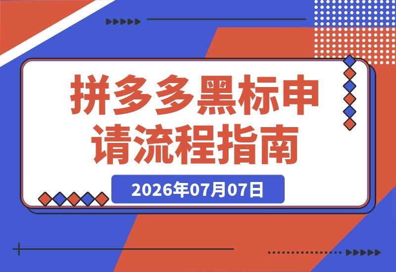 【2026.07.07】拼多多黑标申请全攻略：轻松获取流量倾斜与活动优先权，提升品牌溢价与转化率！-小鱼项目网