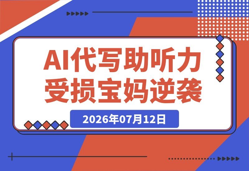 【2026.07.12】90后二胎宝妈听力受损，靠AI代写月入过万：我的副业逆袭之路-小鱼项目网