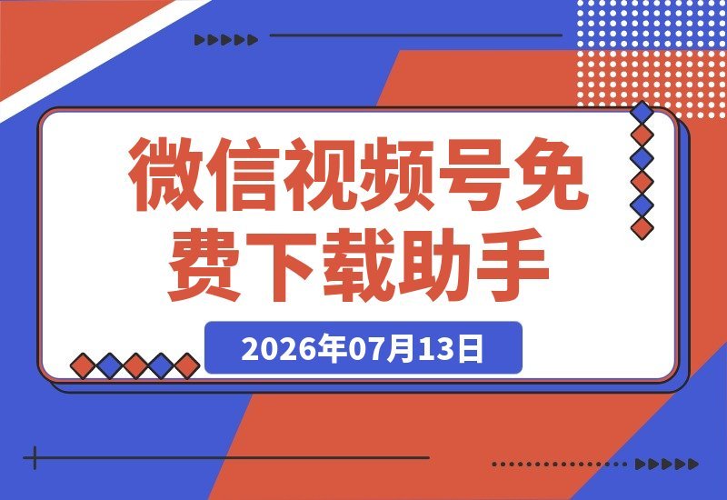 【2026.07.13】手机端也能下载微信视频号了？完全免费，一键获取原视频和封面！-小鱼项目网