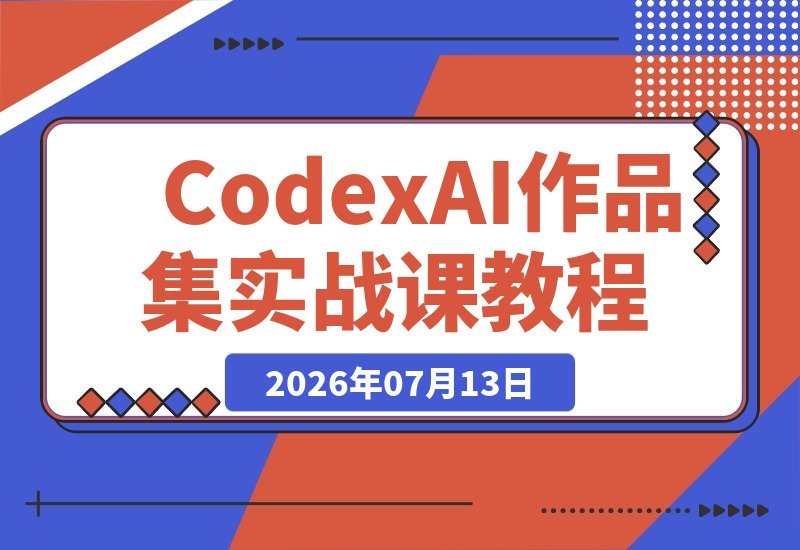 【2026.07.13】Codex AI实战课：零基础到作品集高手，从灵感搜集到技能沉淀，打造你的专属AI作品网站-小鱼项目网