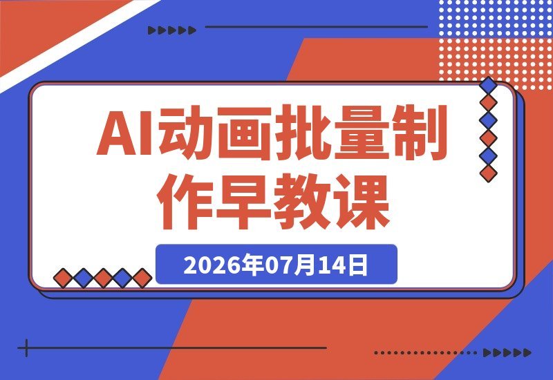 【2026.07.14】儿童早教AI视频实战课:0-6岁认知主题|AI动画高效制作|权重与流量提升|宝妈账号带货变现完整攻略-小鱼项目网