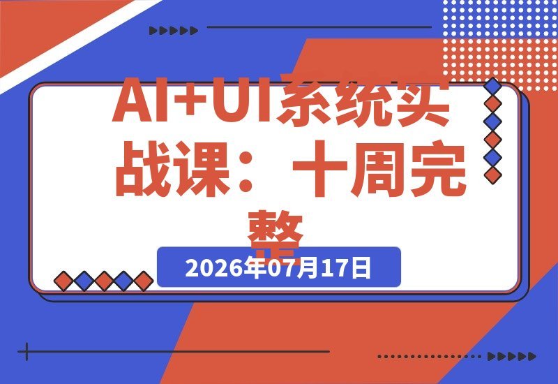 【2026.07.16】AI+UI实战全攻略：十周系统教学，图标IP、运营视觉、笔试作品集与交互动效一站式落地-小鱼项目网