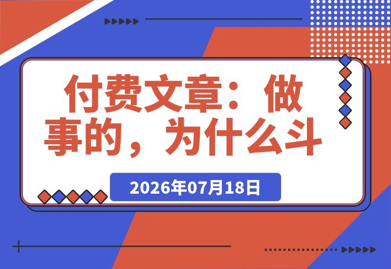 【2026.07.18】做事的人,为何总输给“会做人”的?-小鱼项目网