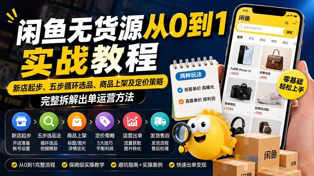 【2026.08.16】闲鱼无货源新店冷启动全攻略：五步选品法+上架定价实操，手把手教你跑通出单闭环-小鱼项目网