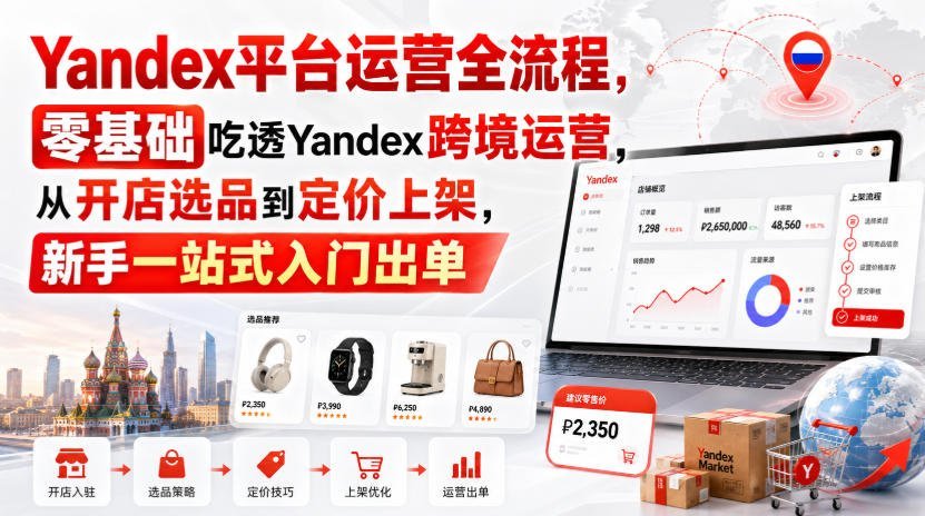 【2026.08.26】Yandex跨境运营从零到出单全攻略:开店选品、定价上架一站式搞定!-小鱼项目网