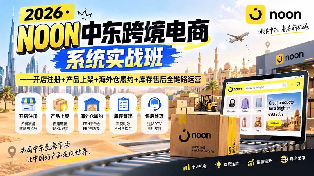 【2026.09.05】2026中东跨境掘金实战营：从开店到售后，一站式打通NOON全链路运营-小鱼项目网