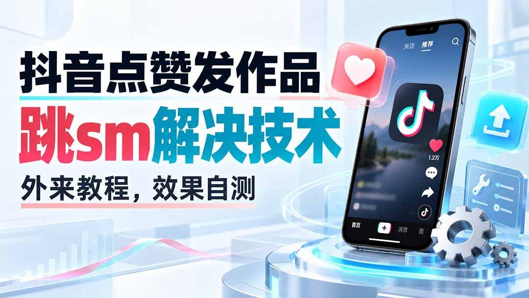【2026.09.07】抖音点赞发作品跳SM？外来技术实测揭秘，效果自己验证！-小鱼项目网