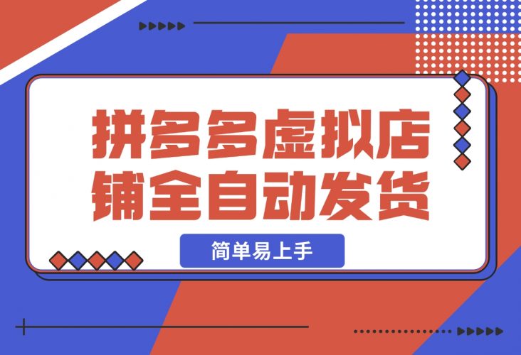 【2024.12.06】拼多多虚拟店铺全自动发货简单易上手-小鱼项目网