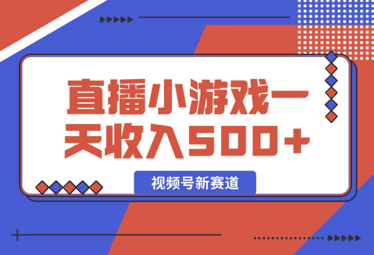 【2024.12.29】视频号新赛道，直播小游戏一天收入500+，操作简单，适合小白-小鱼项目网