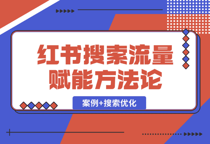【2025.1.2】小红书搜索流量业务赋能方法论，案例+搜索优化经验分享-小鱼项目网