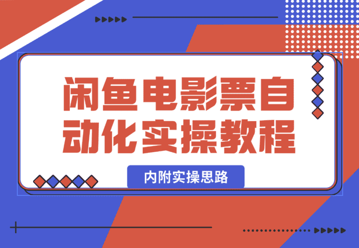 【2025.1.11】闲鱼电影票自动化，年底开启财富新通道，可自动化（内附实操思路）-小鱼项目网