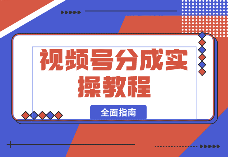【2025.1.12】视频号分成实操教程：下载、剪辑、分割、发布，全面指南-小鱼项目网