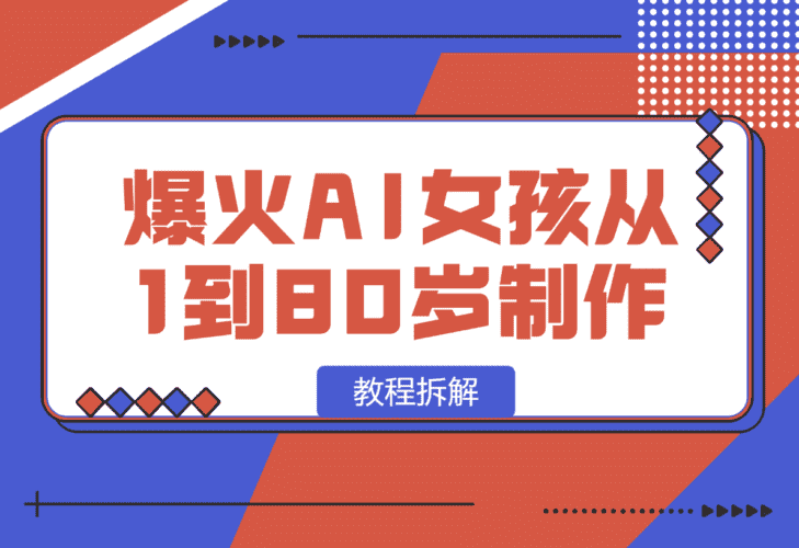 【2025.1.13】爆火AI小女孩从1岁到80岁制作教程拆解，纯原创制作，日入500+-小鱼项目网