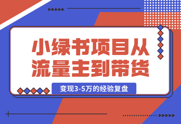 【2025.1.17】小绿书项目，从流量主到带货，内测变现3-5万的经验复盘-小鱼项目网