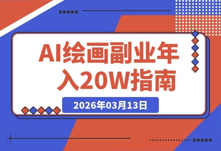 【2026.03.13】【干货】职场人AI副业指南：用AI绘画打造治愈系作品，年入20W+实操全流程-小鱼项目网