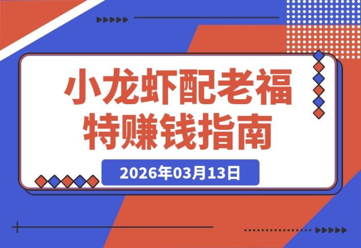 【2026.03.13】全网都忽略的赚钱蓝海！小龙虾配老福特，轻松赚外快太香了！有手就能干！-小鱼项目网