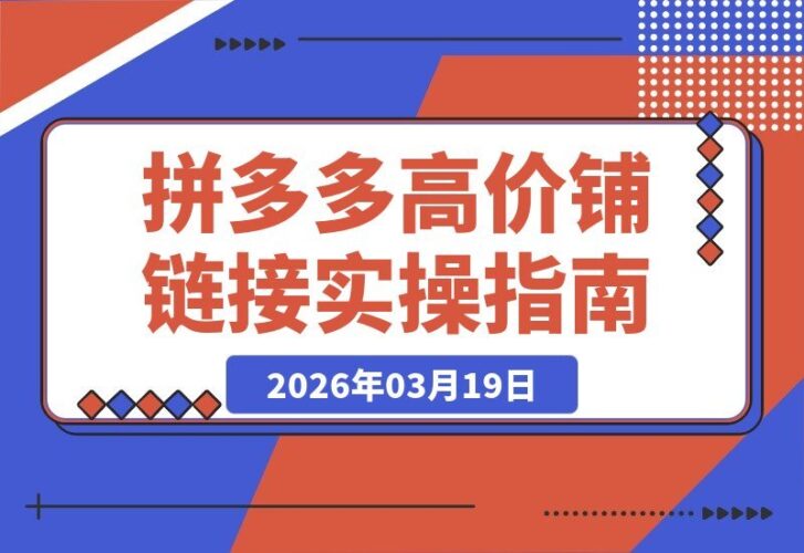 【2026.03.19】拼多多高客单价玩法揭秘：六步实操突破价格战，打造30%-50%高利润爆款全指南-小鱼项目网
