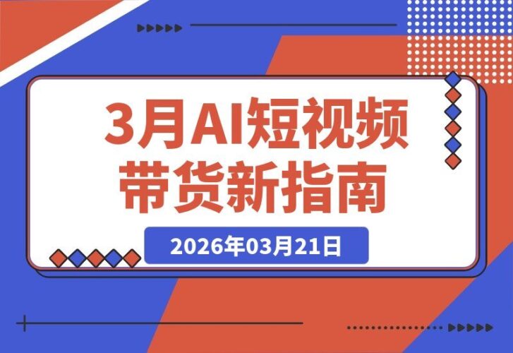 【2026.03.21】2026短视频带货新玩法：真人出镜+AI数字人，剪辑直播双管齐下，引爆流量新蓝海-小鱼项目网