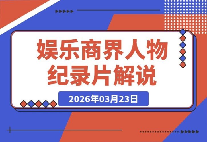 【2026.03.23】娱乐商业人物纪录片解说指南:涨粉变现全攻略,接商单收徒轻松玩转-小鱼项目网